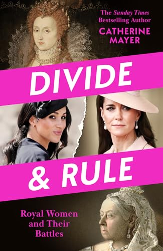Divide and Rule: Discover the Real Lives of Royal Women Past and Present With This Groundbreaking, Feminist Analysis of the British Monarchy &amp;ndash; New for 2026