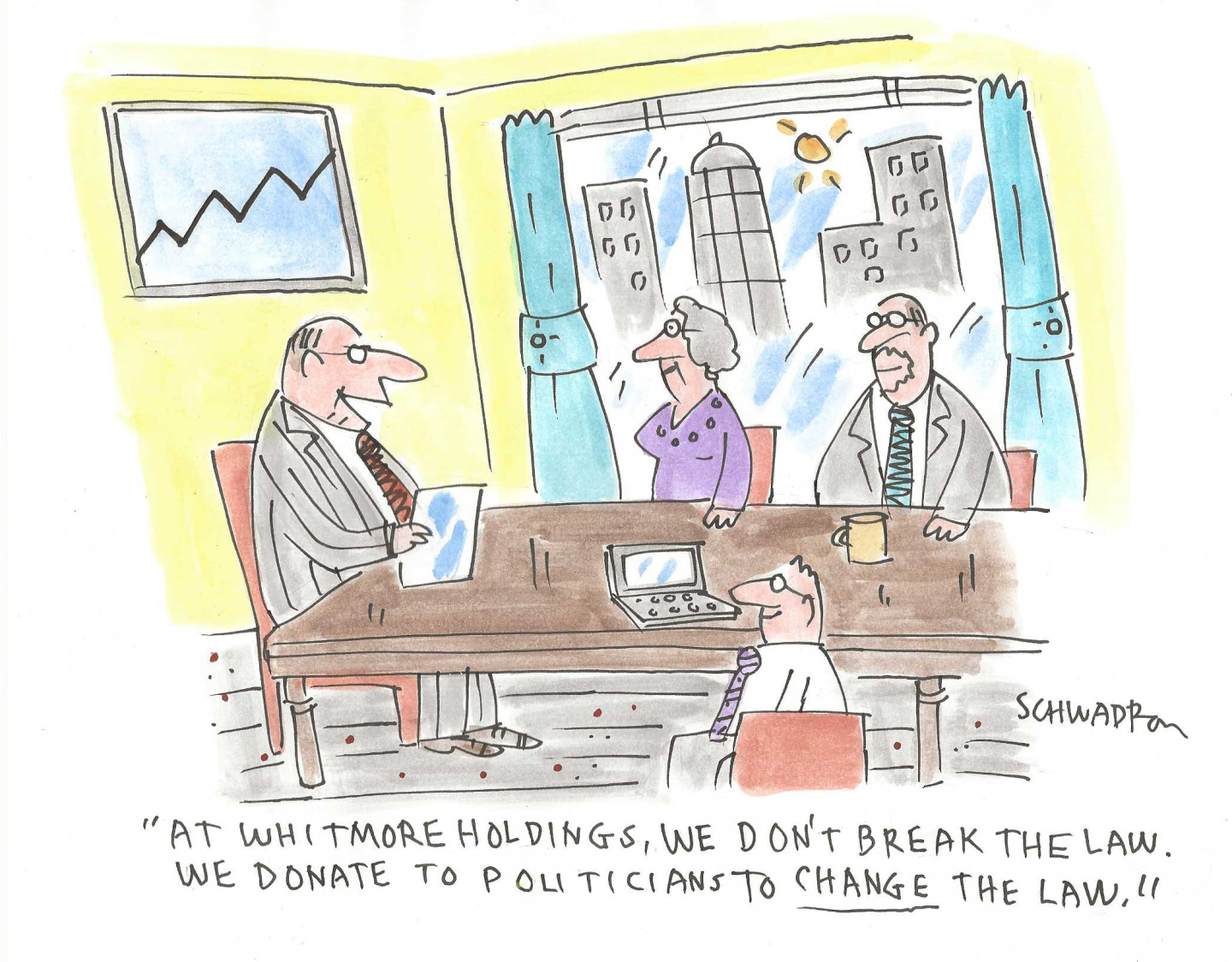 This cartoon depicts a meeting in a city office of a financial company. A man is speaking to a female and male client and says, &amp;ldquo;At Whitmore Holdings, we don&amp;rsquo;t break the law. We donate to politicians to change the law.&amp;rdquo;