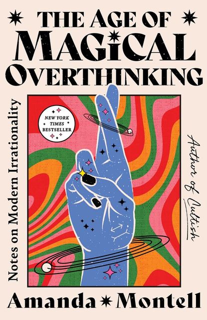 ‘The Age of Magical Overthinking’ by Amanda Montell