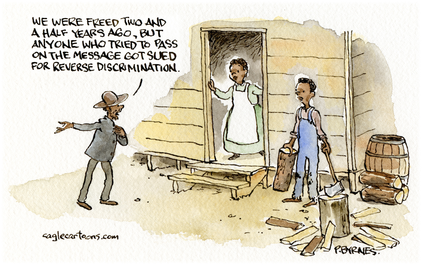 This cartoon depicts three Black Americans in the 1800s outside a modest home. One man is chopping wood. A woman stands in the door. A third man has just arrived and says, “We were freed two and a half years ago, but anyone who tried to pass on the message got sued for reverse discrimination.”