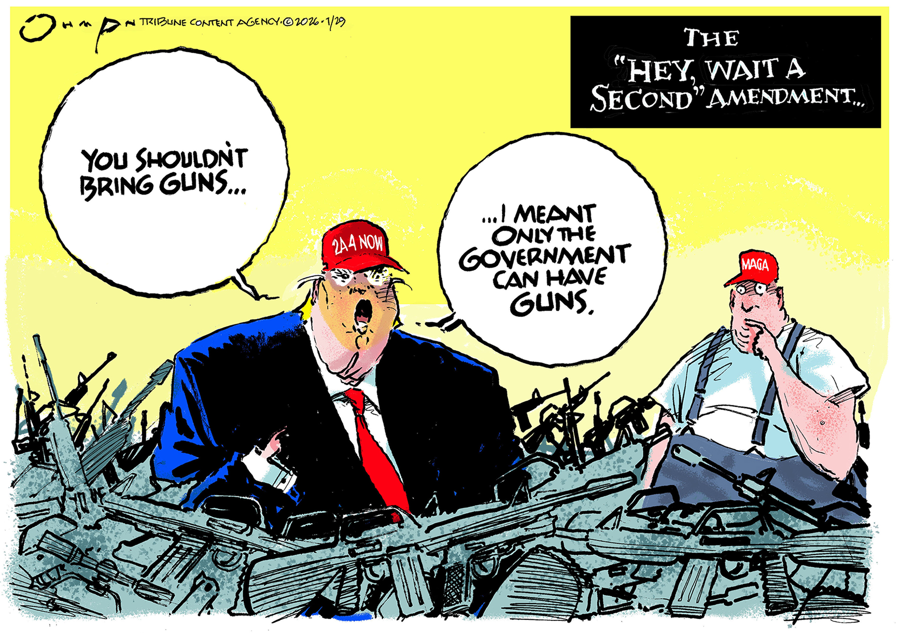 This cartoon is titled, &amp;ldquo;The &amp;lsquo;Hey, Wait a Second&amp;rsquo; Amendment.&amp;rdquo; Donald Trump stands in a giant pile of guns. A man in a MAGA hat stands nearby and looks confused. Trump says, &amp;ldquo;You shouldn&amp;rsquo;t bring guns&amp;hellip;I meant only the government can have guns.&amp;rdquo;