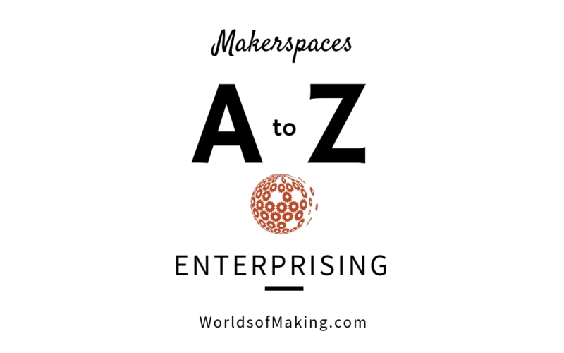 Makerspaces A to Z: Enterprising