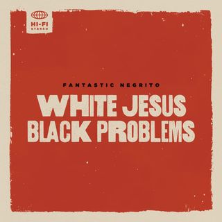 Fantastic Negrito 'White Jesus Black Problems' album artwork