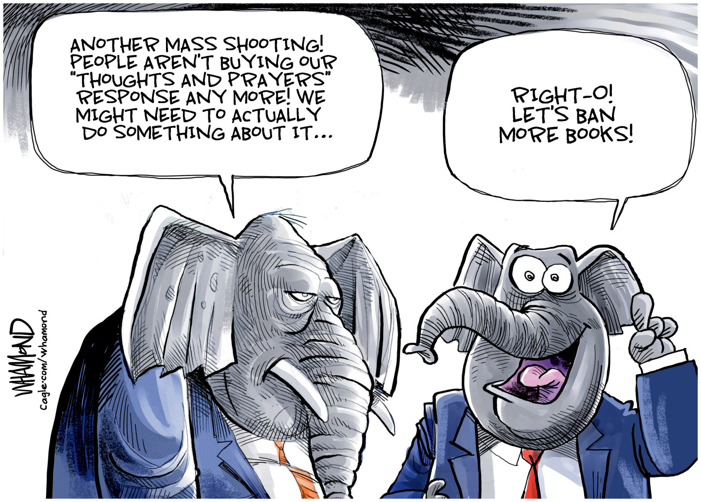 This political cartoon depicts two elephants in suits speaking to each other. The one on the left says, &amp;ldquo;Another mass shooting! People aren&amp;rsquo;t buying our &amp;lsquo;thoughts and prayers&amp;rsquo; response any more! We might need to actually do something about it&amp;hellip;&amp;rdquo; The elephant on the right responds, &amp;ldquo;Right-o! Let&amp;rsquo;s ban more books!&amp;rdquo;