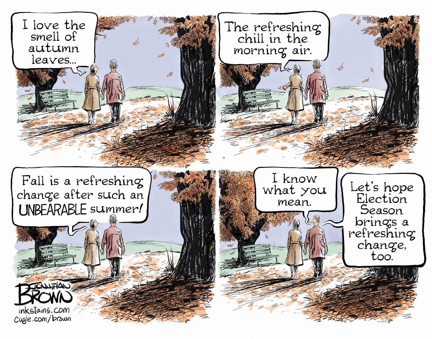 This is a four-panel cartoon depicting a woman and a man holding hands as they walk through a fall landscape. There are leaves on the ground and the leaves on the trees are turning. The woman says, &amp;ldquo;I love the smell of autumn leaves&amp;hellip; The refreshing chill in the morning air. Fall is a refreshing change after such an UNBEARABLE summer!&amp;rdquo; The man responds, &amp;ldquo;I know what you mean. Let&amp;rsquo;s hope election season brings a refreshing change, too.&amp;rdquo;
