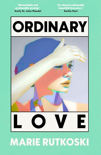 Cover of the book 'Ordinary Love' by Marie Rutkoski, featuring a colourful illustration of a woman with her hand on her forehead, set against a teal background.