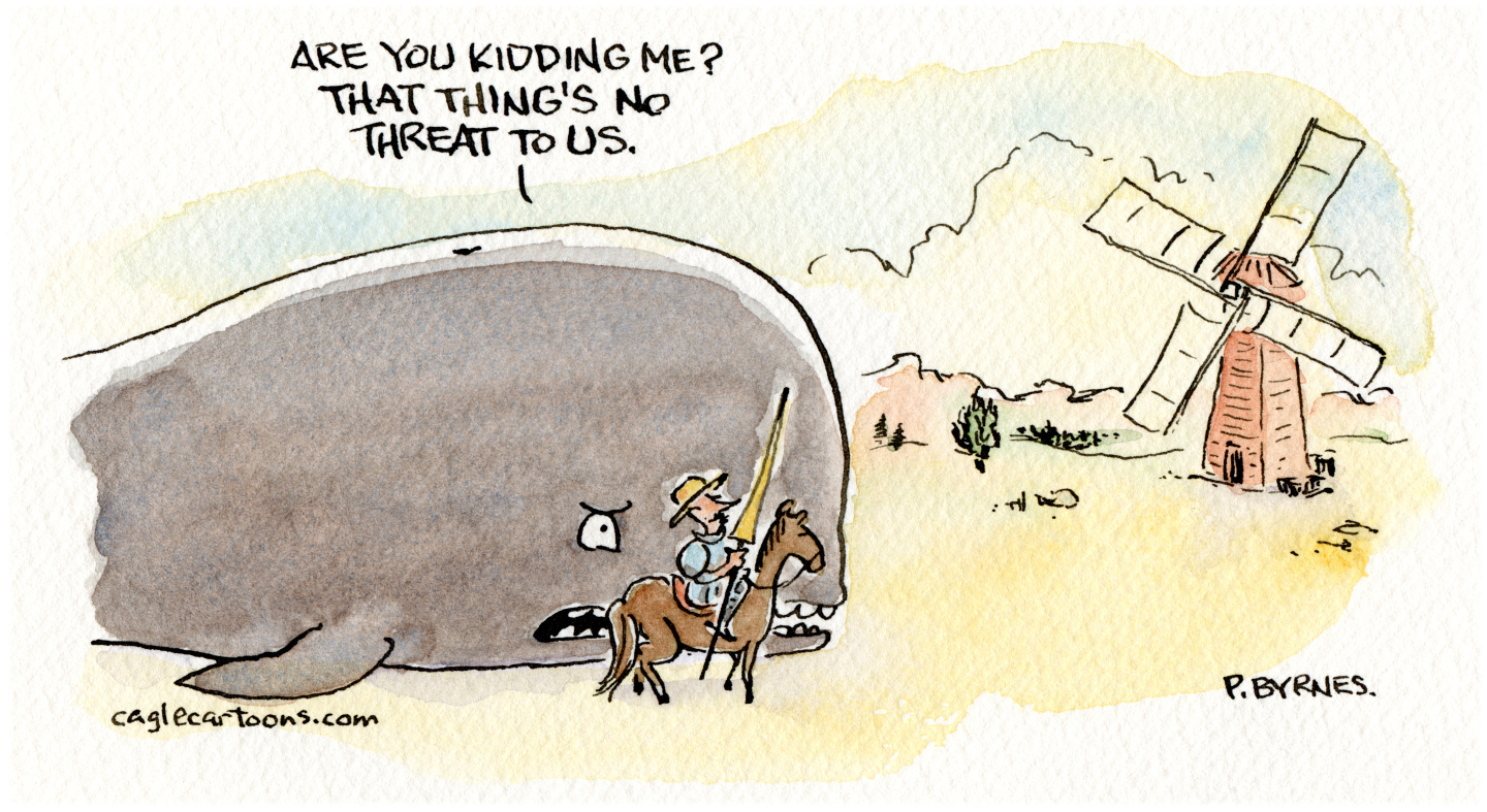 This cartoon is set outside where a great white whale and Sancho Panza are looking at a windmill. The whale says, “Are you kidding me? That thing’s no threat to us.”