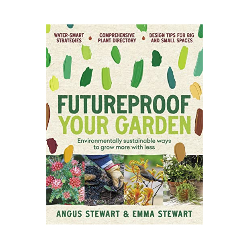 Futureproof Your Garden: Water-Smart Strategies and Expert Know-How to Keep Your Garden Growing: Environmentally Sustainable Ways to Grow More With Less
