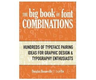 The Big Book of Font Combinations: Hundreds of Typeface Pairing Ideas for Graphic Design & Typography Enthusiasts, by Douglas N Bonneville