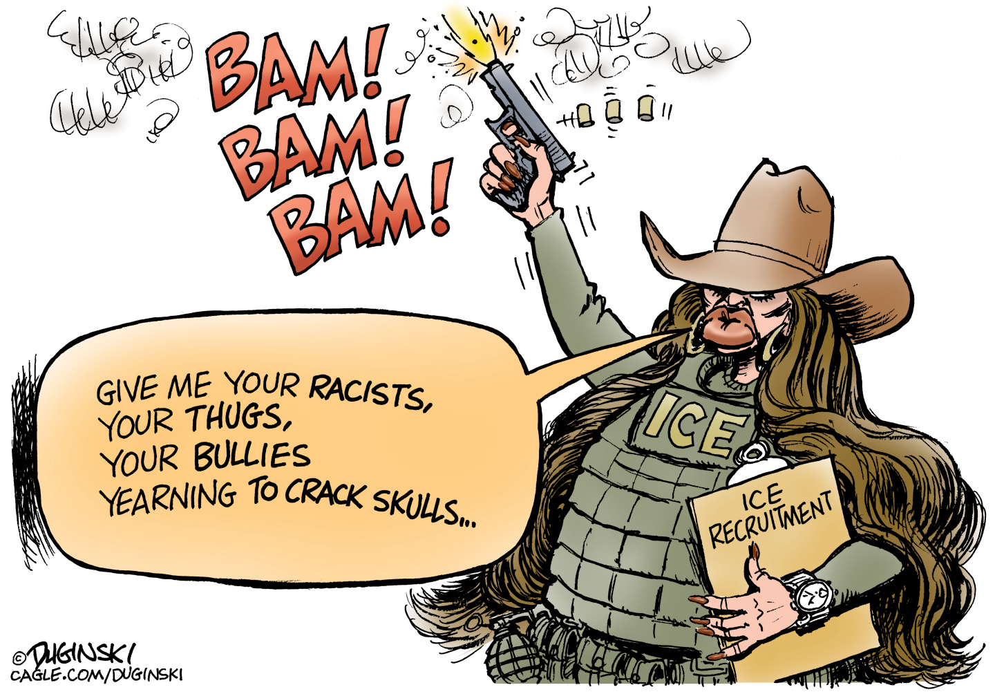 This cartoon depicts a caricature of Kristi Noem with a cowboy hat, comically large lips, an ICE vest, long nails, expensive watch and a folder labeled &amp;ldquo;ICE Recruitment.&amp;rdquo; She fires a handgun three times into the air and says, &amp;ldquo;Give me your racists, your thugs, your bullies yearning to crack skulls&amp;hellip;&amp;rdquo;