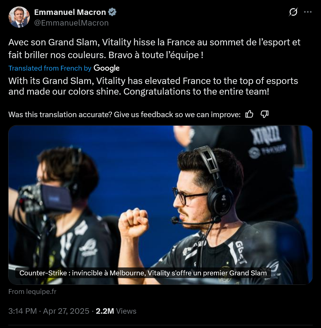 @EmmanuelMacronAvec son Grand Slam, Vitality hisse la France au sommet de l’esport et fait briller nos couleurs. Bravo à toute l’équipe !With its Grand Slam, Vitality has elevated France to the top of esports and made our colors shine. Congratulations to the entire team!