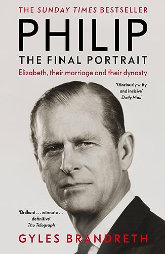 Philip: the Final Portrait: the Final Portrait - the Instant Sunday Times Bestseller
