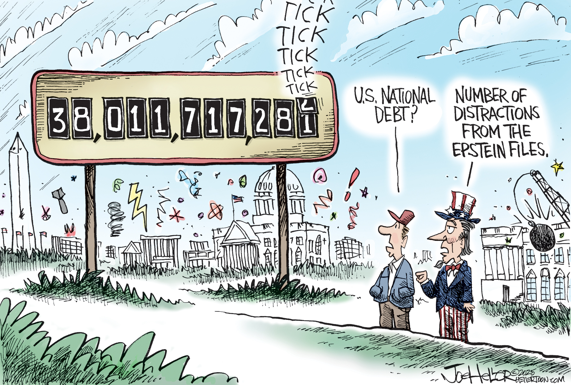 In this cartoon, Uncle Sam and a man stand by a sign in Washington DC. The sign looks like one that keeps track of a huge number and currently displays 38,011,717,281. The background of the image shows the White House being partially destroyed by a wrecking ball and the U.S. Capitol building surrounded by jagged lines and exclamation marks to indicate chaos. The man looks at the sign and says, “National debt?” Uncle Sam responds, “Number of distractions from the Epstein files.”