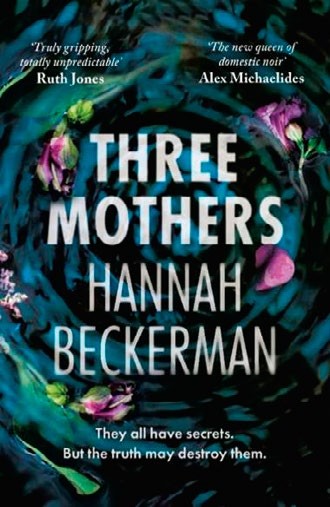 Cover of the book 'Three Mothers' by Hannah Beckerman featuring a swirling design with flowers and the tagline 'They all have secrets. But the truth may destroy them.'