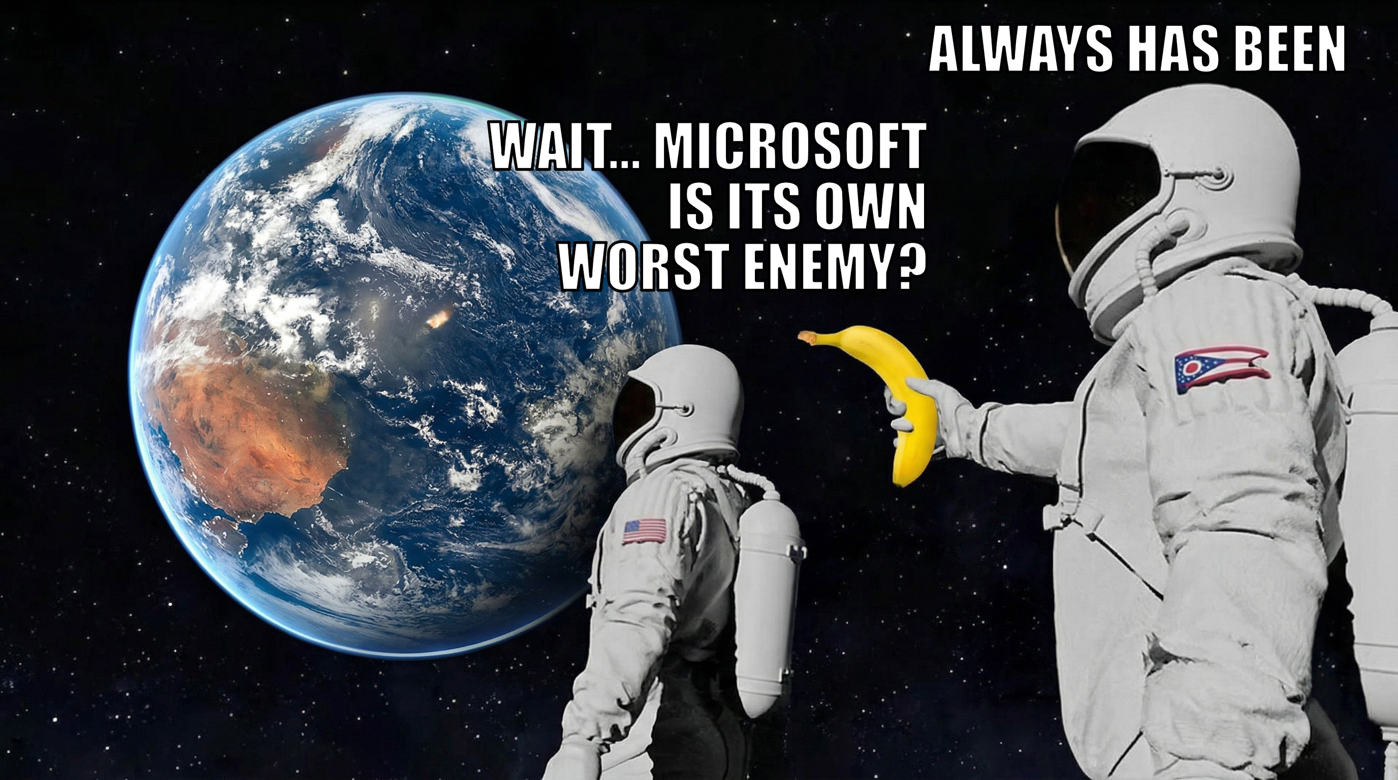 Meme: Astronauts in space with the Artemis II Earth. Text: "Wait... Microsoft is its own worst enemy?" "Always has been."