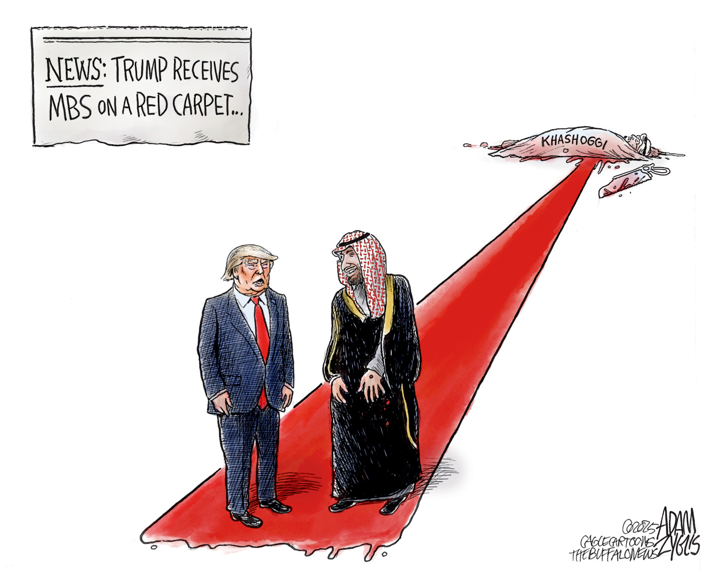 This cartoon has a newspaper headline at top left that says, &amp;ldquo;News: Trump receives MBS on a red carpet.&amp;rdquo; The rest of the image is dominated by what looks like a red carpet but is instead a long trail of blood running from the body of murdered journalist Jamal Khashoggi next to a bonesaw. Trump and a smiling MBS stand in the blood.