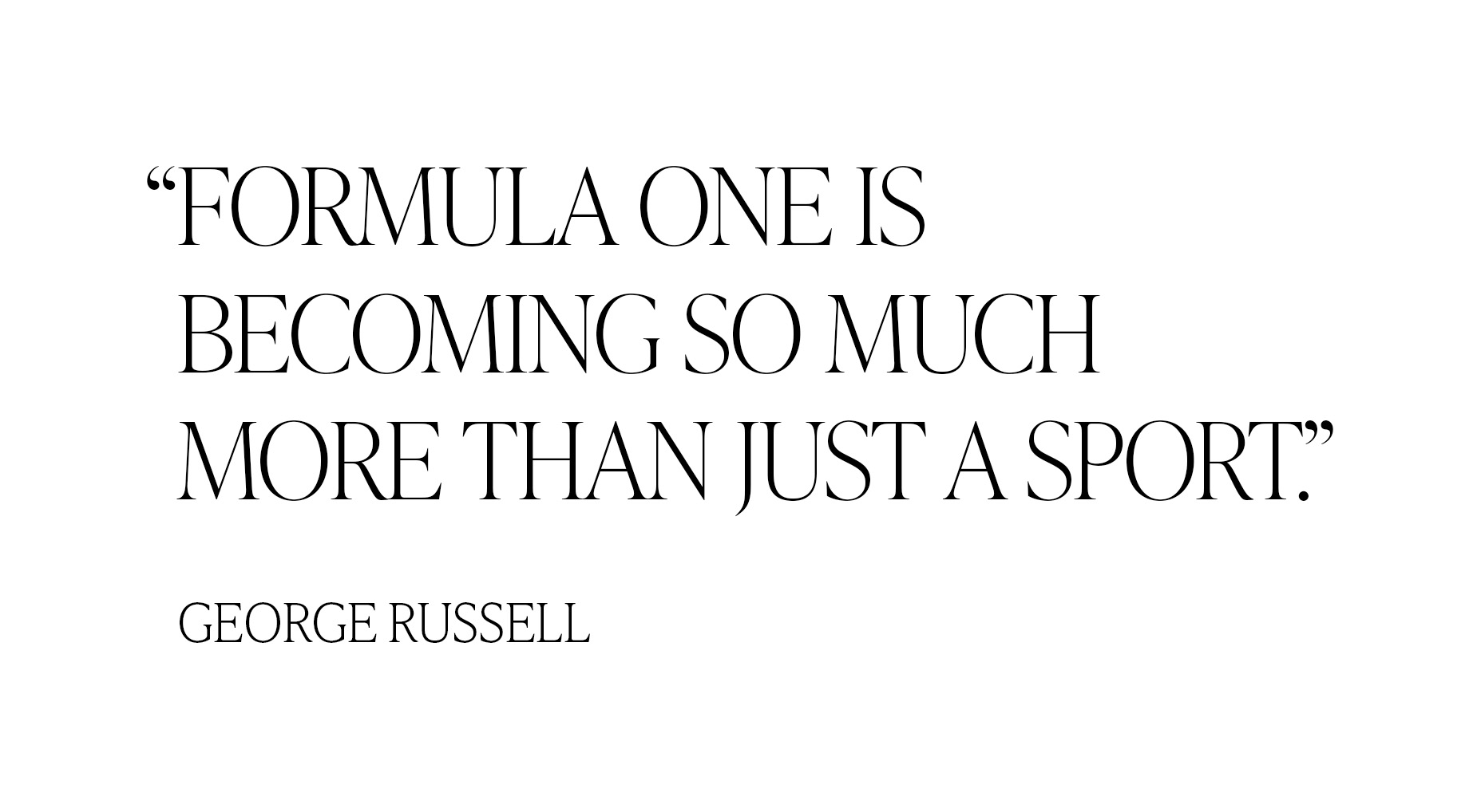 &quot;Formula One is becoming so much more than just a sport.&quot; &amp;mdash; George Russell
