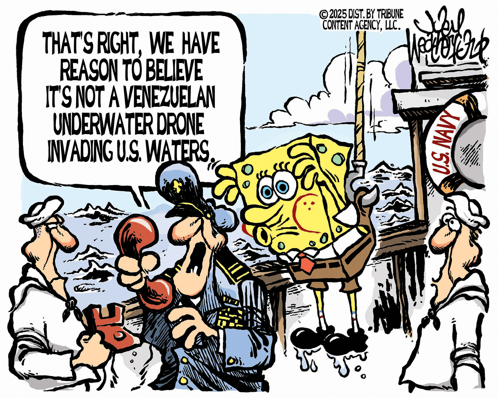 This cartoon shows Spongebob Squarepants being held up by a hook in one of his belt looks as he&amp;rsquo;s just been pulled out of the ocean. Two sailors listen to a high-ranking military man, who speaks into a phone. The man says, &amp;ldquo;That&amp;rsquo;s right, we have reason to believe it&amp;rsquo;s not a Venezuelan underwater drone invading U.S. waters.&amp;rdquo;