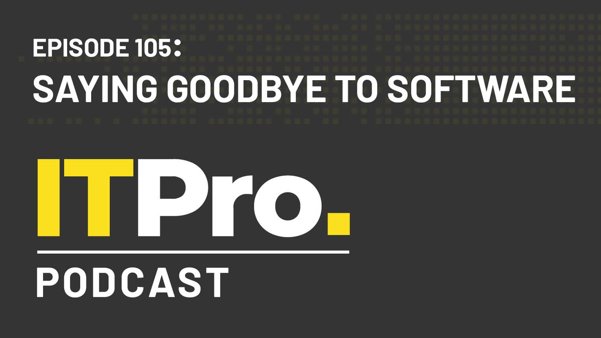 The IT Pro Podcast: Saying goodbye to software