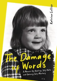 The Damage of Words: A Memoir of Healing Self-Hate And Gaining Self-Mastery by Katrina Collier.