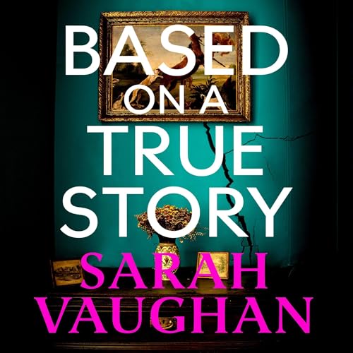 Based on a True Story: the Gripping New Suspense Novel From the Bestselling Author of 'anatomy of a Scandal', Guaranteed to Keep You Up All Night...