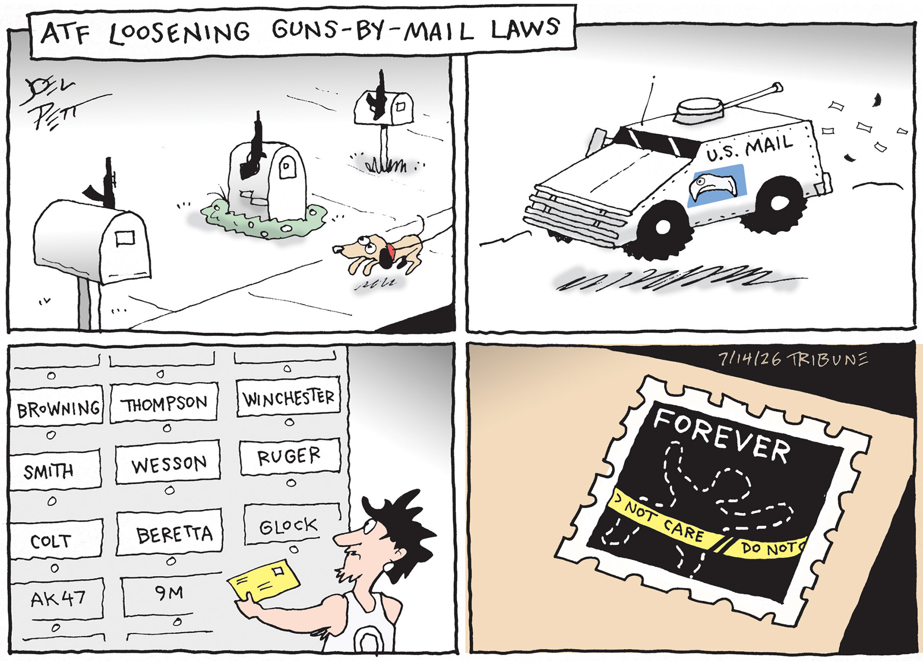 This four-panel cartoon is titled &amp;ldquo;ATF Loosening Guns-by-Mail-Laws.&amp;rdquo; It depicts a dog walking past mailboxes where automatic rifles have replaced flags, a U.S. Mail truck that is an armored tank, a mailroom where all the mailboxes have names like &amp;ldquo;Winchester&amp;rdquo; &amp;ldquo;Glock&amp;rdquo; &amp;ldquo;Beretta&amp;rdquo; &amp;ldquo;AK 47&amp;rdquo; and &amp;ldquo;Colt&amp;rdquo;. In the final panel, a stamp labeled &amp;ldquo;Forever&amp;rdquo; depicts an outline of a dead body and police tape that reads, &amp;ldquo;DO NOT CARE&amp;rdquo;.