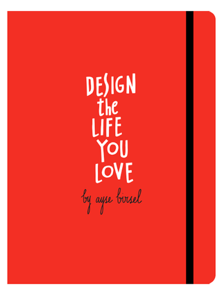 "Design the Life You Love: A Step-by-Step Guide to Building a Meaningful Future" (Ten Speed Press, 2015) by Ayse Birsel.