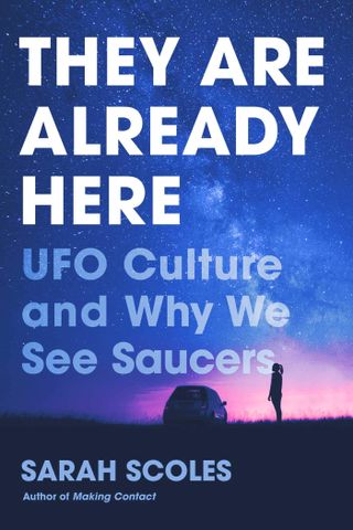 "They Are Already Here: UFO Culture and Why We See Saucers" (Pegasus Books, 2020)
