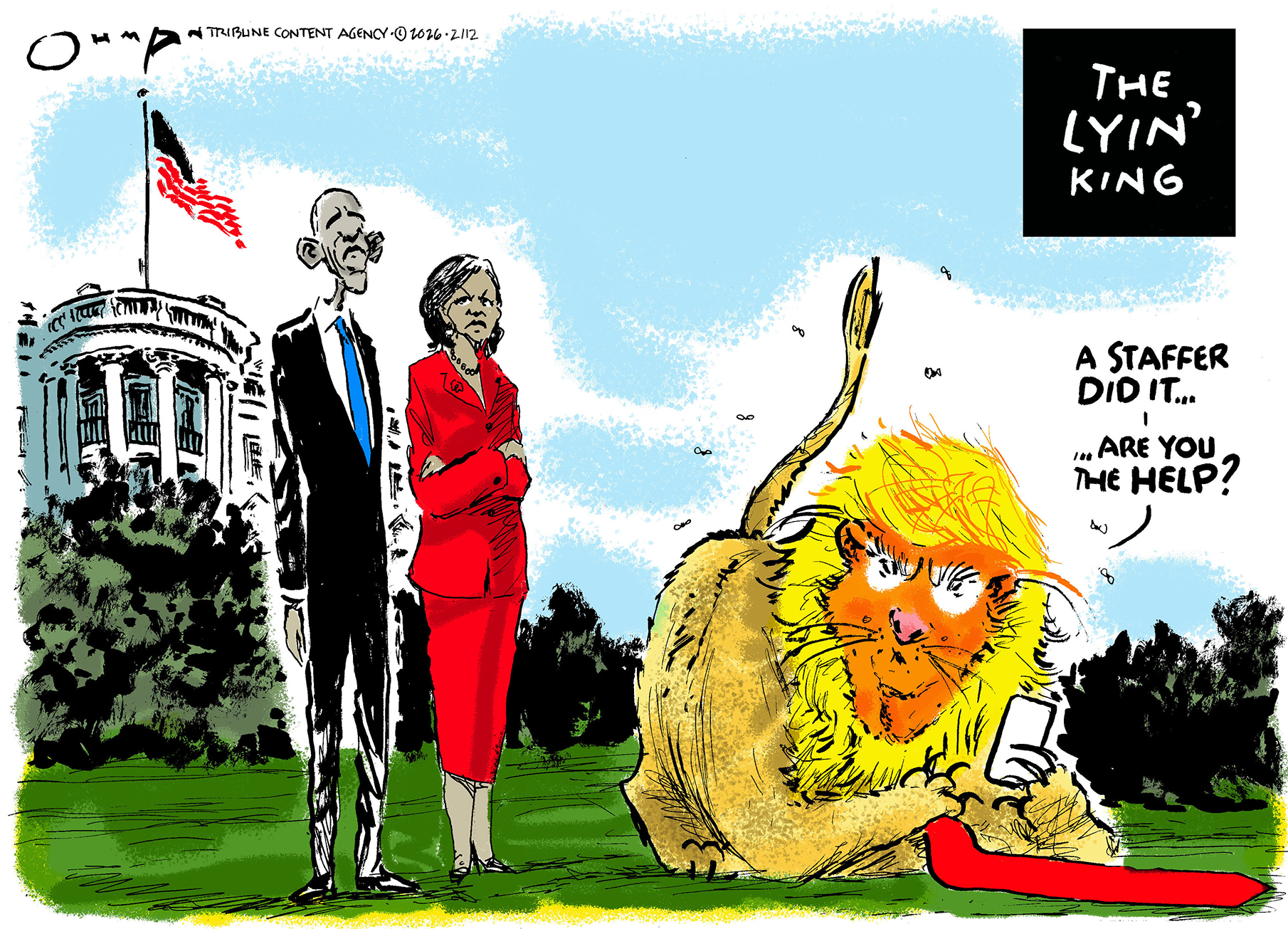 This cartoon is titled &amp;ldquo;The Lyin&amp;rsquo; King&amp;rdquo; and takes place on the lawn outside the White House. President Barack Obama is here dressed in a suit, and is with Michelle Obama, dressed in a professional-looking outfit. Both look upset. Donald Trump is drawn as a lion with a cell phone. He says, &amp;ldquo;A staffer did it. Are you the help?&amp;rdquo;