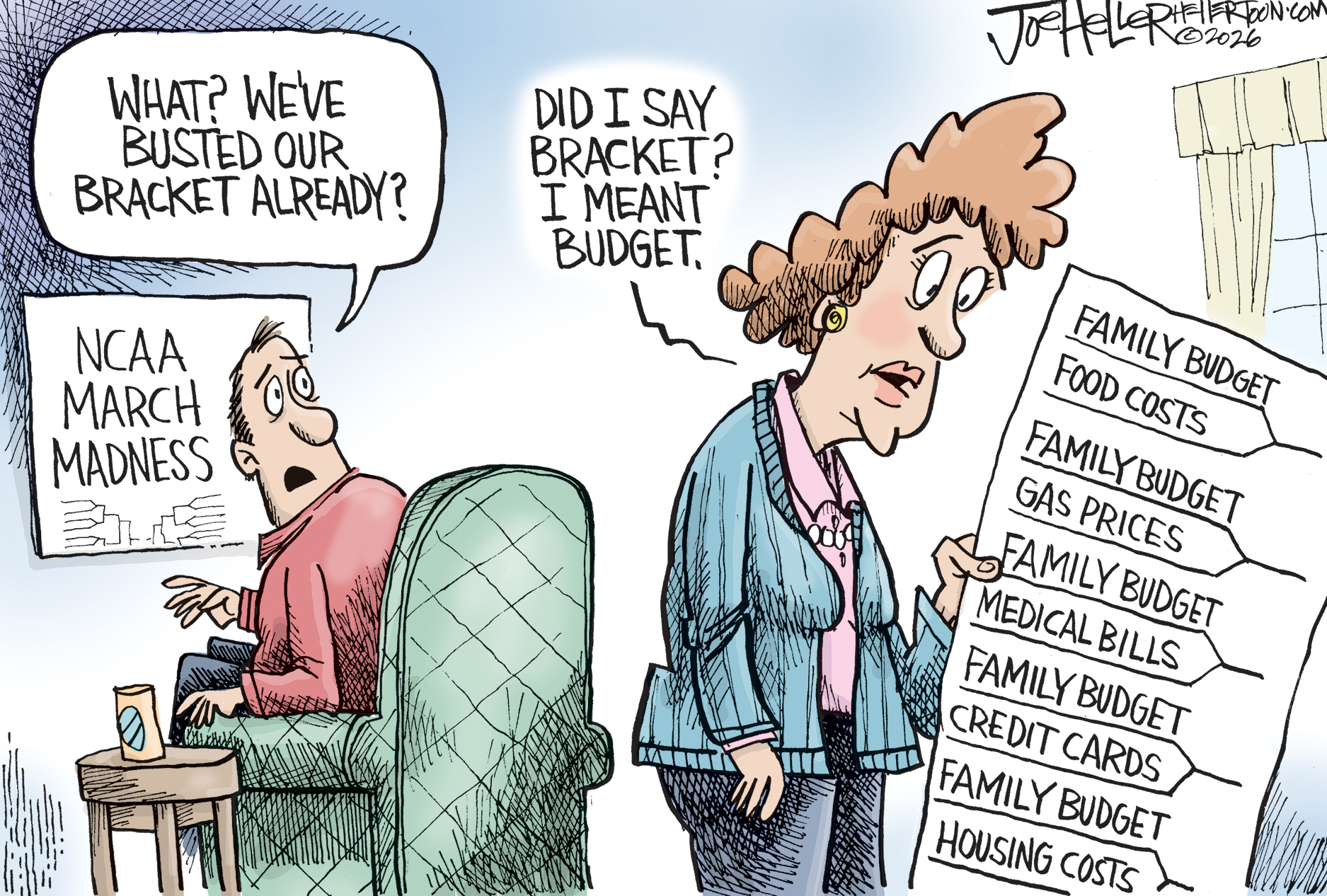 A man watches March Madness on television. He turns to a woman and says, &amp;ldquo;What? We&amp;rsquo;ve busted our bracket already?&amp;rdquo; The woman holds a piece of paper that has different household expenses instead of basketball teams. They include food costs, gas prices, credit cards and housing costs. She says, &amp;ldquo;Did I say bracket? I meant budget.&amp;rdquo;