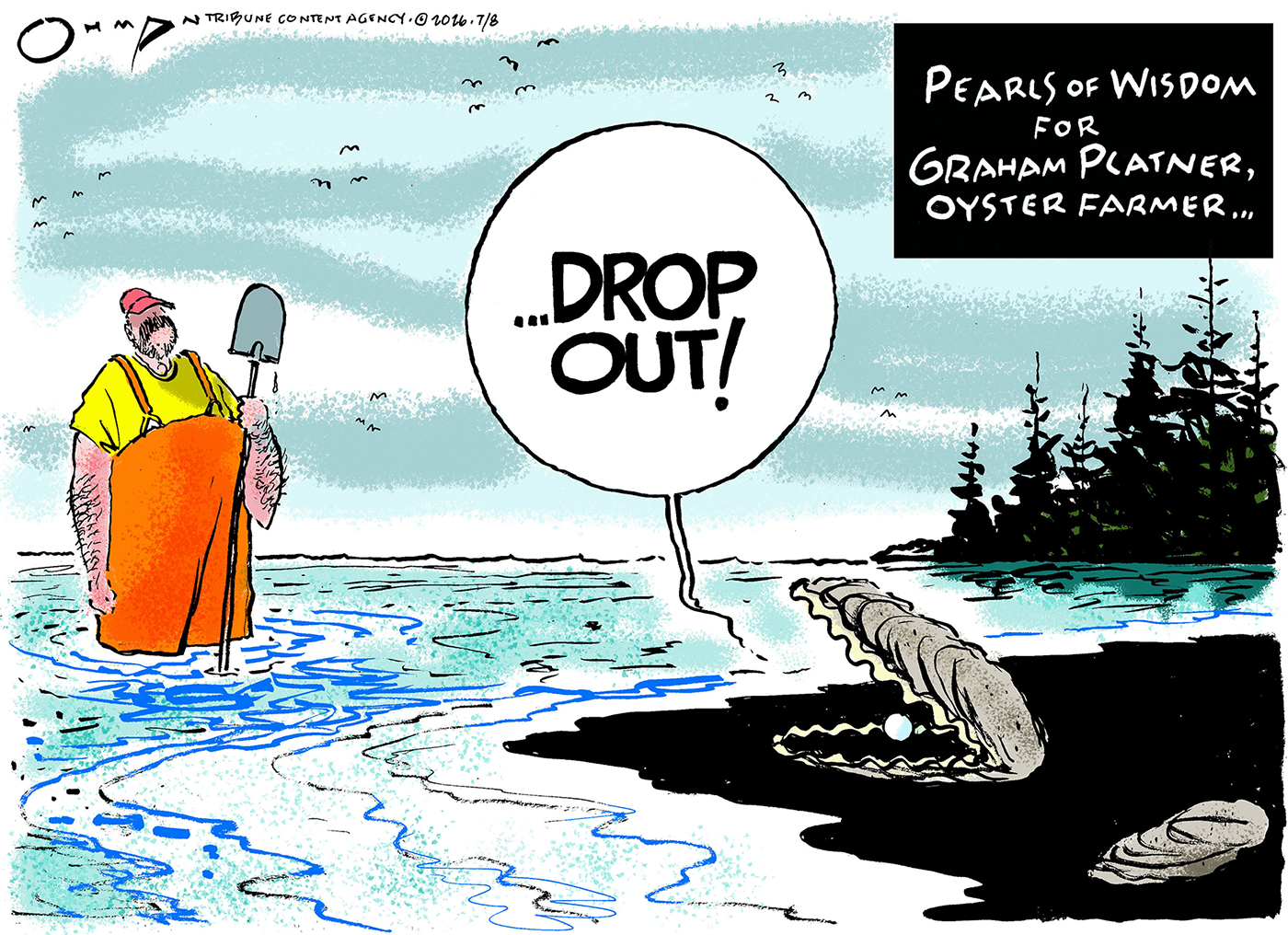 This cartoon is titled &amp;ldquo;Pearls of Wisdom for Graham Platner, Oyster Farmer&amp;rdquo;. A clam sits on a beach near the water. Graham Platner is in the water in waders and holding a shovel. The clam has a pearl in its mouth and says, &amp;ldquo;Drop out!&amp;rdquo;