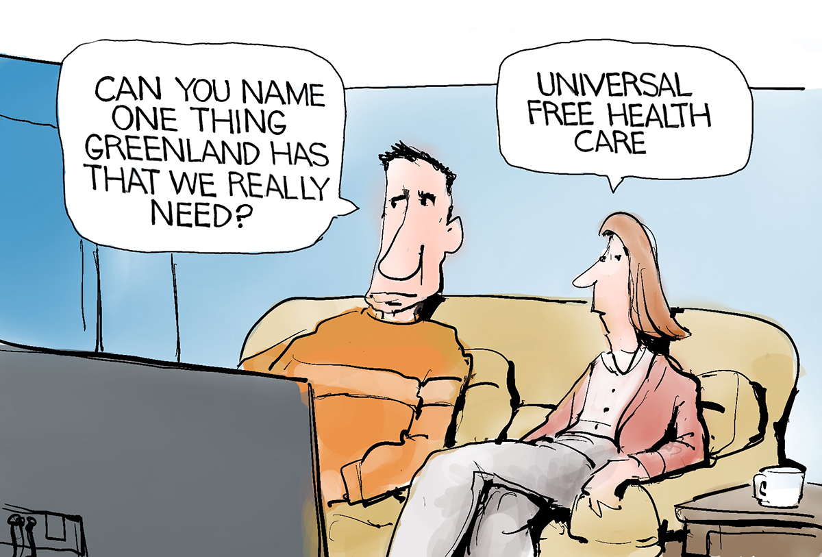A man and a woman sit on a couch watching TV. The man asks, &amp;ldquo;Can you name one thing Greenland has that we really need?&amp;rdquo; The woman responds, &amp;ldquo;Universal free health care.&amp;rdquo;