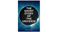 The Short Story of the Universe: A Pocket Guide to the History, Structure, Theories and Building Blocks of the Cosmos $17 at Amazon