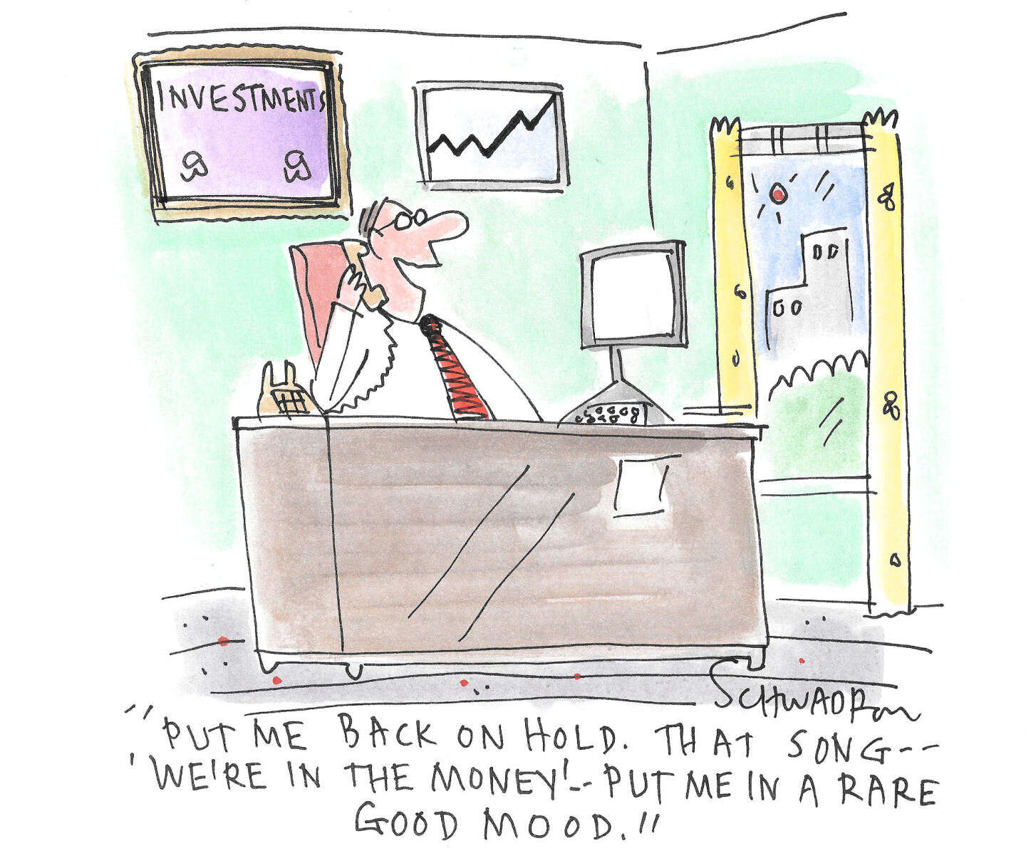 An investment advisor is in his office, seated at a desk and speaking on the phone. He says, &amp;ldquo;Put me back on hold. That song &amp;mdash; &amp;lsquo;We&amp;rsquo;re in the money!&amp;rsquo; &amp;mdash; put me in a rare good mood.&amp;rdquo;