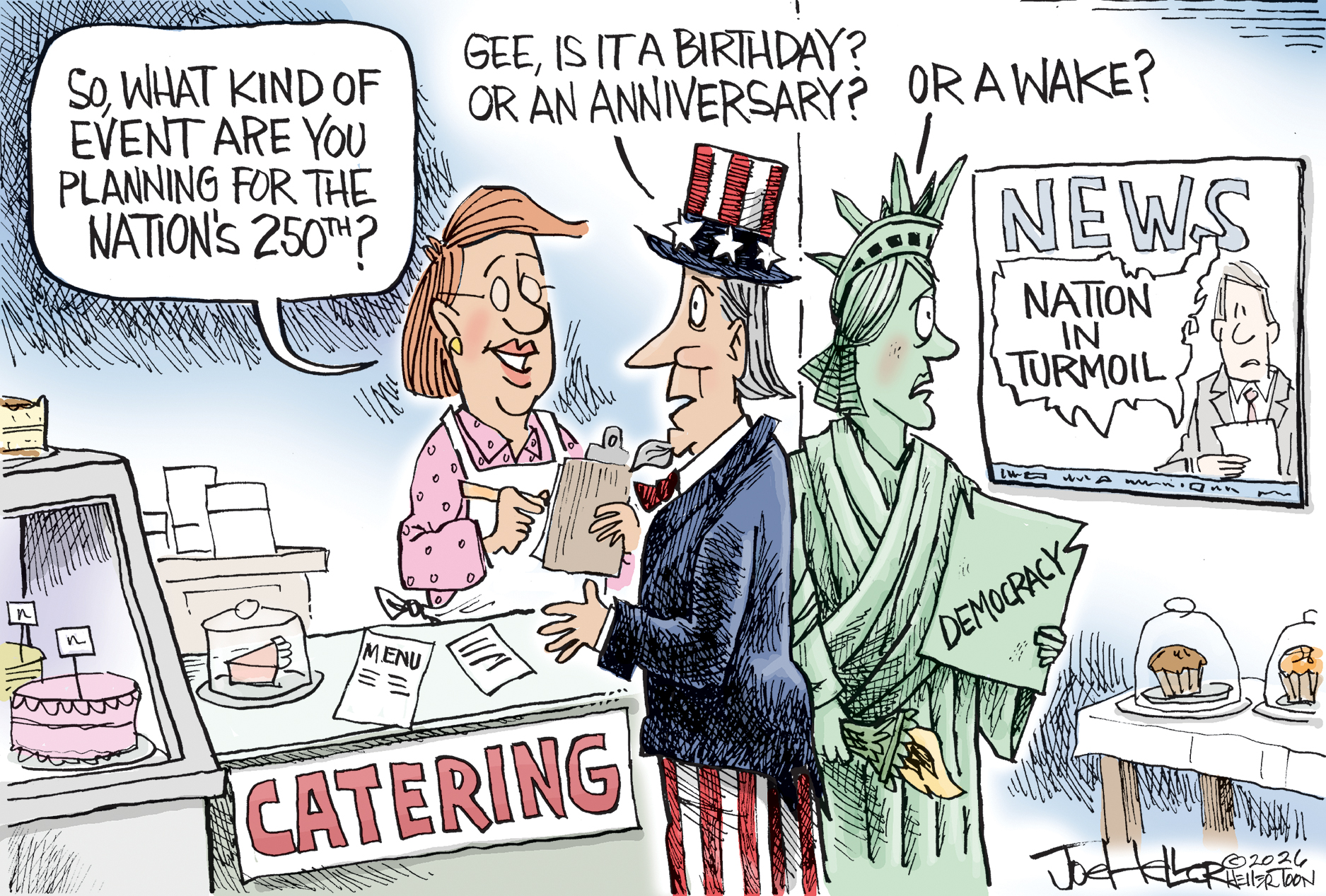 Uncle Sam and the Statue of Liberty are at a bakery that specializes in catering. The friendly woman helping them asks, &amp;ldquo;So, what kind of event are you planning for the Nation&amp;rsquo;s 250th?&amp;rdquo; Uncle Sam responds, &amp;ldquo;Gee, is it a birthday? Or an anniversary?&amp;rdquo; Lady Liberty says, &amp;ldquo;Or a wake?&amp;rdquo; as she watches a television newscast headlined &amp;ldquo;Nation in turmoil&amp;rdquo;.