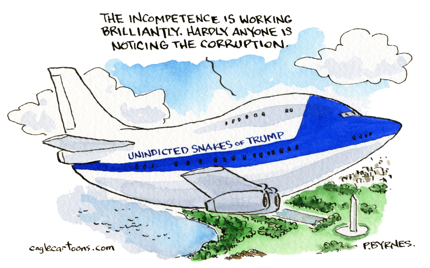 This cartoon depicts a jumbo jet flying over Washington DC. Instead of "Air Force One" written on the side, it reads "Unindicted Snakes of Trump." A voice from inside the plane says, "The incompetence is working brilliantly. Hardly anyone is noticing the corruption."
