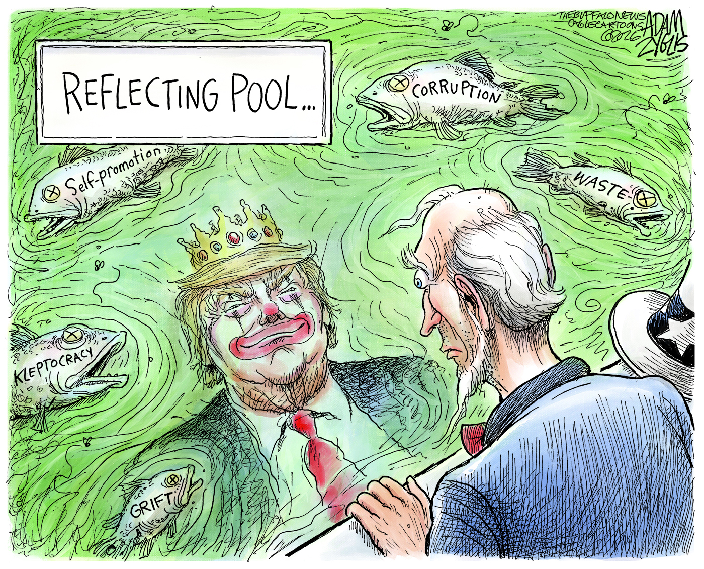 Uncle Sam stares into the water in this cartoon, titled &amp;ldquo;Reflecting Pool.&amp;rdquo; The image in the water is Donald Trump made up like a clown who wears a crown. The dead fish floating in the pond are labeled, &amp;ldquo;Grift, Kleptocracy, Self-promotion, Corruption, and Waste.&amp;rdquo;