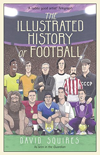 The Illustrated History of Football: the Highs and Lows of Football, Brought to Life in Comic Form&amp;hellip;
