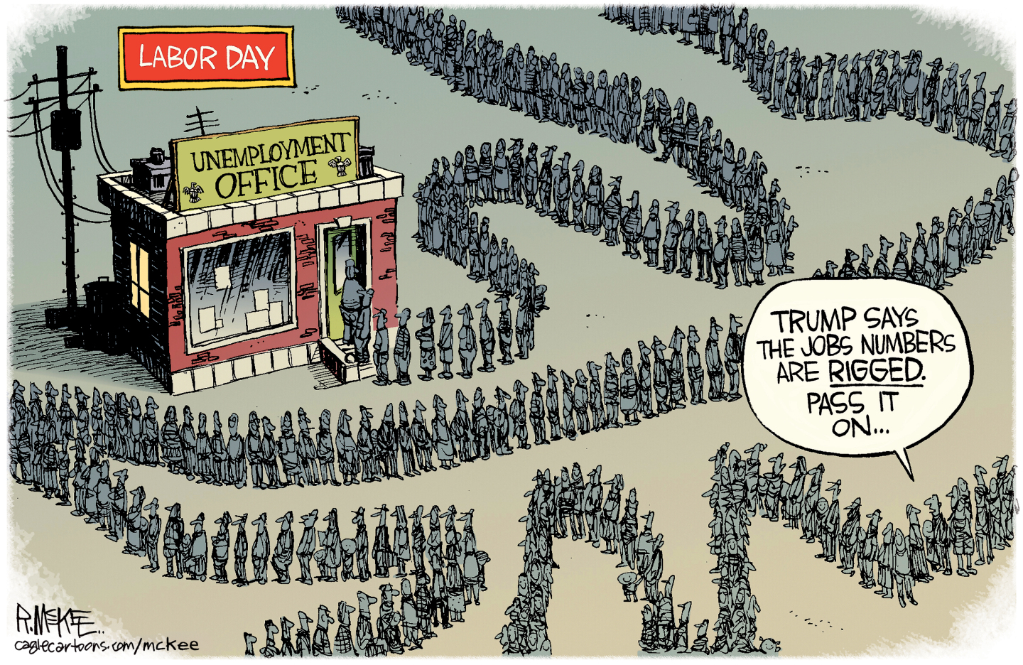 This cartoon is titled &amp;ldquo;Labor Day&amp;rdquo; and puts the reader above a long, winding line of hundreds of people outside the unemployment office. One person in line says, &amp;ldquo;Trump says the jobs numbers are rigged. Pass it on&amp;hellip;&amp;rdquo;