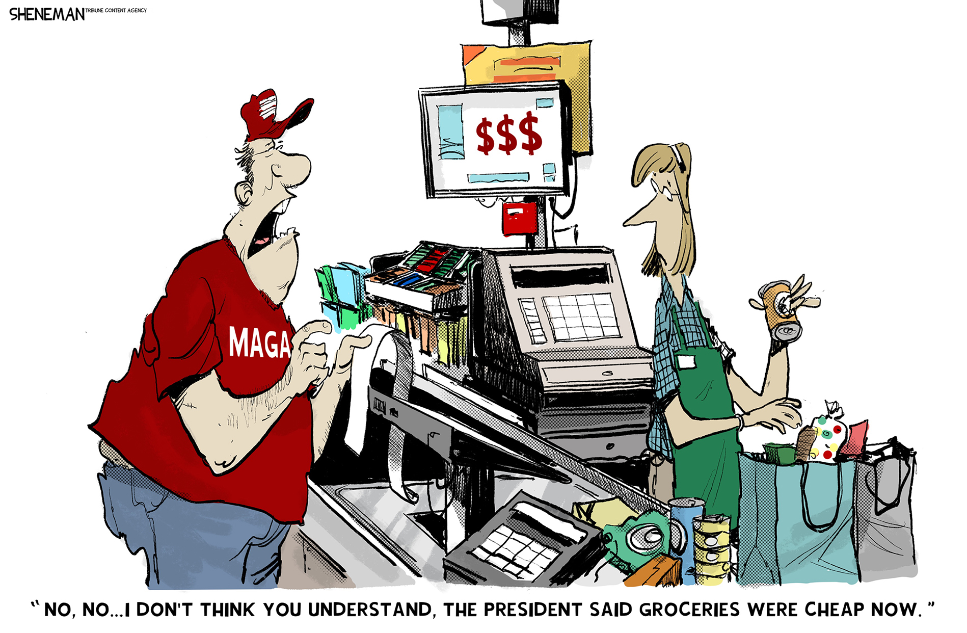 A man in a MAGA shirt is paying for his groceries in this political cartoon. The woman ringing him up at the register puts cans into a bag. The man holds a receipt and says, &amp;ldquo;No, no&amp;hellip; I don&amp;rsquo;t think you understand. The president said groceries were cheap now.&amp;rdquo;