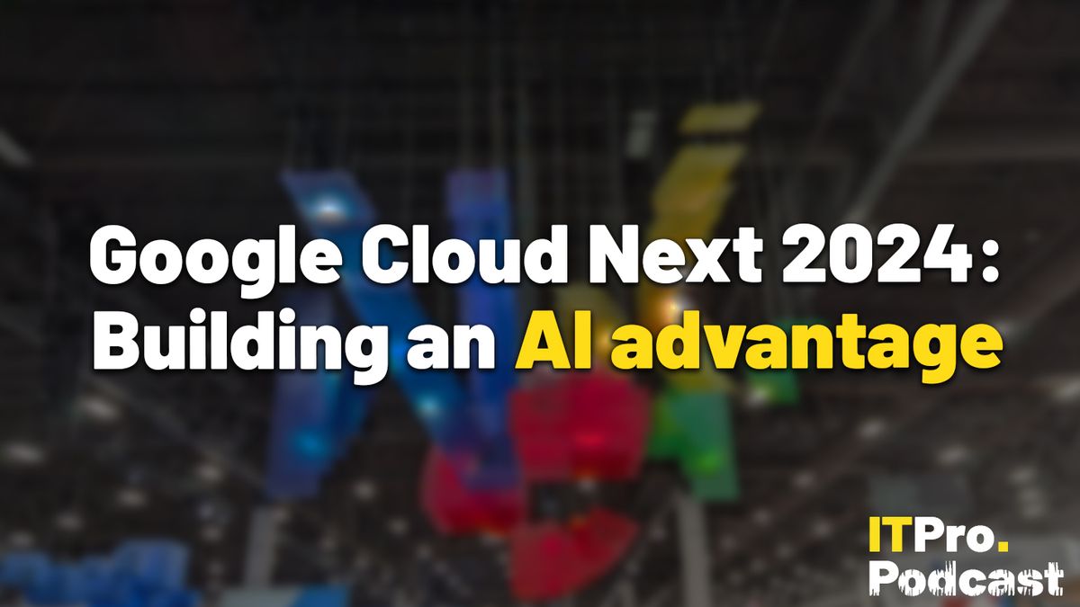 The words &quot;Google Cloud Next 2024: Building an AI advantage&quot; against a blurred image of an art piece representing Google Cloud taken at the event. Decorative: The words &quot;AI advantage&quot; are yellow and the other words are white, while the ITPro Podcast logo is in the bottom right corner.