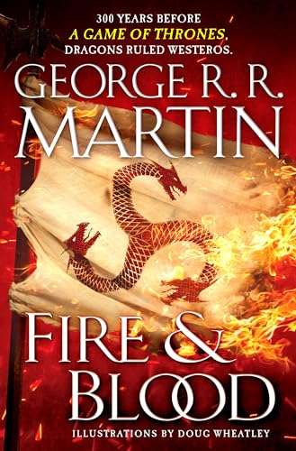 Fire & Blood: 300 Years Before a Game of Thrones (the Targaryen Dynasty: the House of the Dragon)