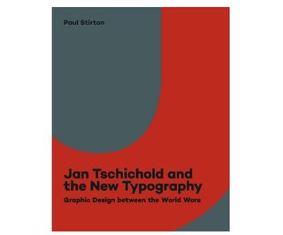 Jan Tschichold and the New Typography: Graphic Design Between the World Wars, by Paul Stirton