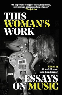This Woman's Work: Essays on Music: £9.99, now £7.88