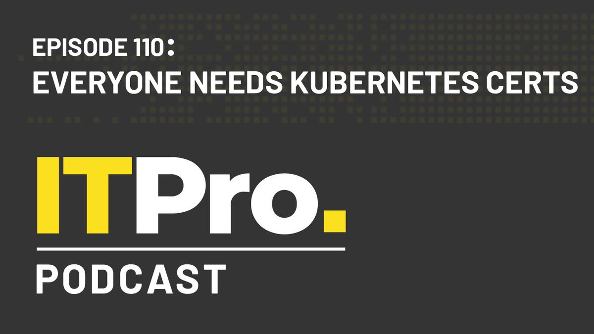 The IT Pro Podcast: Everyone needs Kubernetes certs