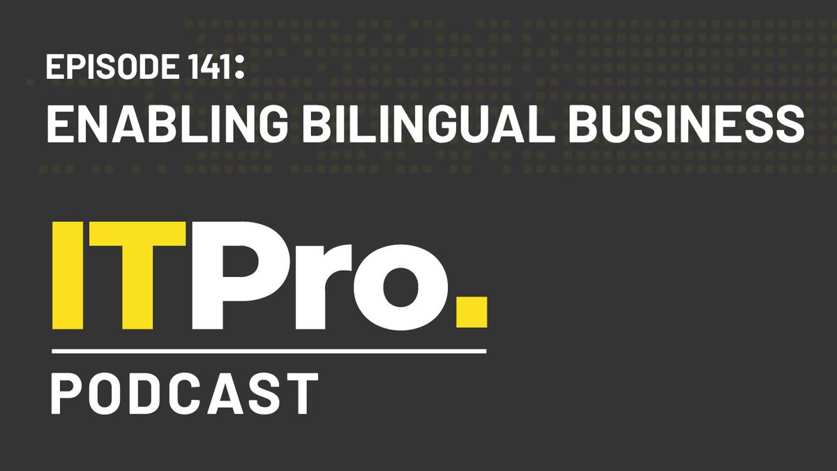 The IT Pro Podcast: Enabling bilingual business