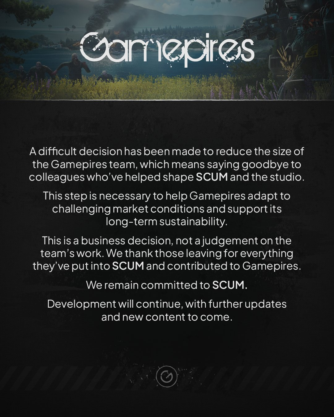 A difficult decision has been made to reduce the size of the Gamepires team, which means saying goodbye to colleagues who've helped shape Scum and the studio. This step is necessary to help Gamepires adapt to challenging market conditions and long-term sustainability.