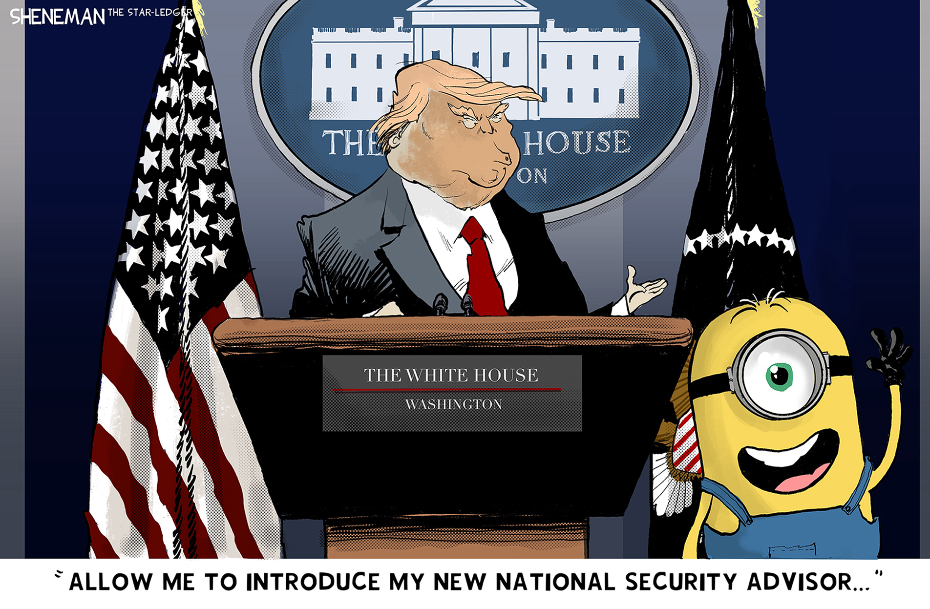 This cartoon takes place in the White House briefing room where Donald Trump stands at a podium with the presidential seal, flanked by an American flag. He gestures towards a yellow, one-eyed Minion from the Despicable Me movies ands says, "ALLOW ME TO INTRODUCE MY NEW NATIONAL SECURITY ADVISOR..."