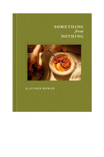 Something from Nothing: A Cookbook , by Alison Roman