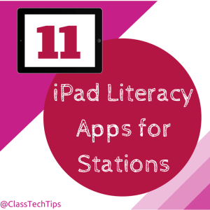 Class Tech Tips: 11 iPad Literacy Apps for Stations!